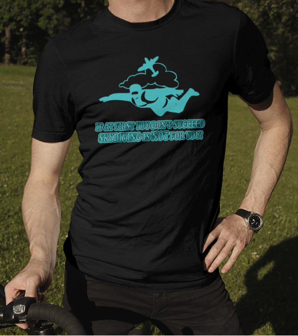 If At First You Don’t Succeed Skydiving Is Not For You T-Shirt