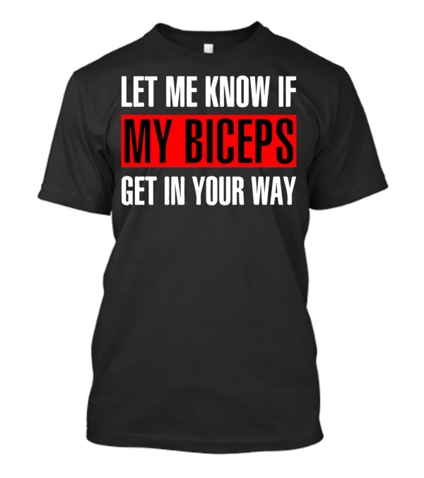 Let Me Know If My Biceps Get In Your Way Bold Red Highlighted Text T-Shirt