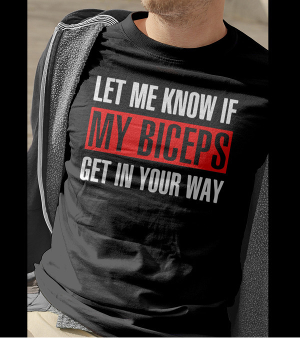 Let Me Know If My Biceps Get In Your Way Bold Red Highlighted Text T-Shirt