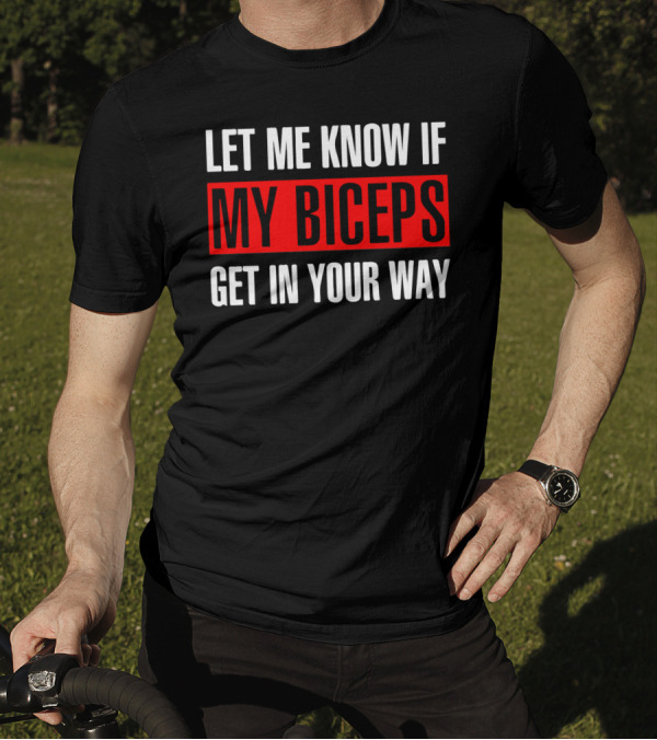 Let Me Know If My Biceps Get In Your Way Bold Red Highlighted Text T-Shirt