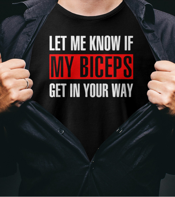 Let Me Know If My Biceps Get In Your Way Bold Red Highlighted Text T-Shirt