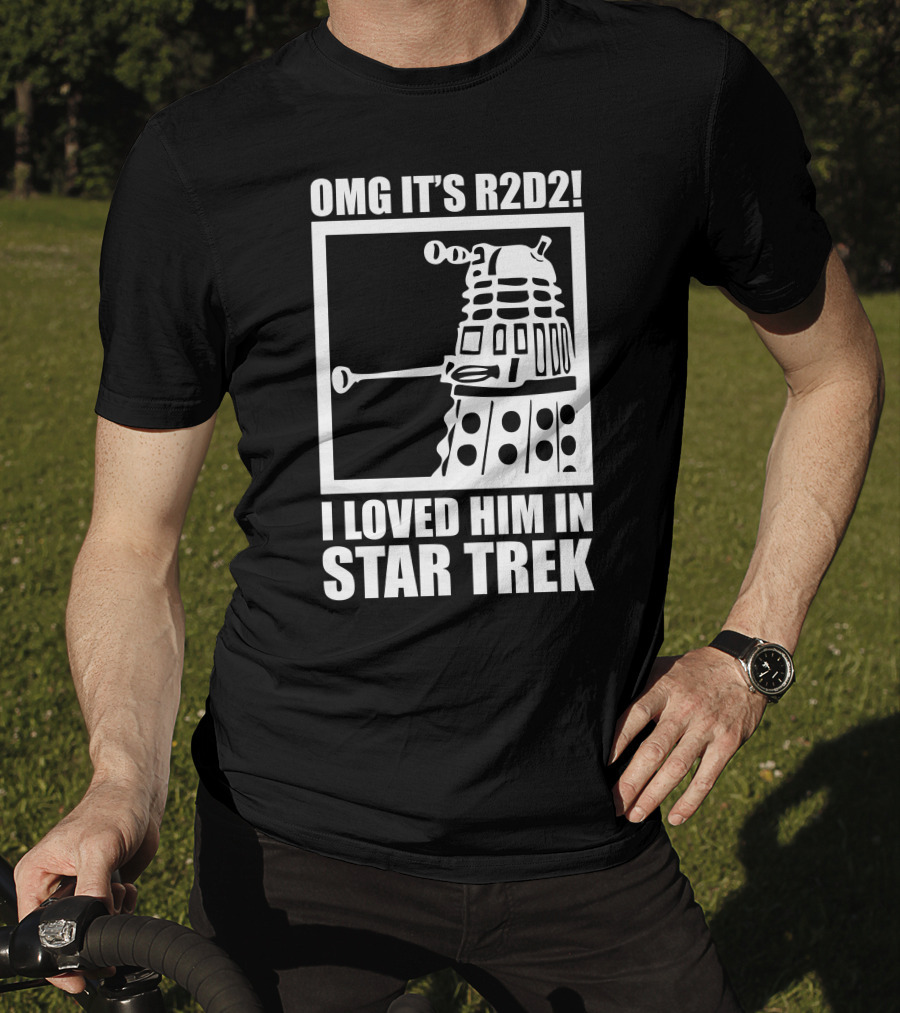 OMG It's R2D2 I Loved Him In Star Trek T-Shirt