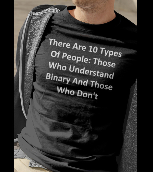 There Are 10 Types Of People Those Who Understand Binary And Those Who Don’t T-Shirt