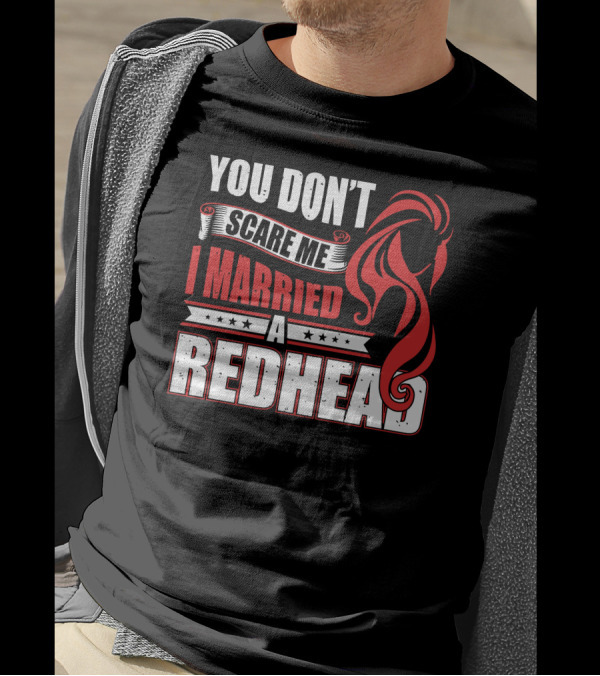 You Don't Scare Me I Married A Redhead Bold Typography With Red Hair T-Shirt