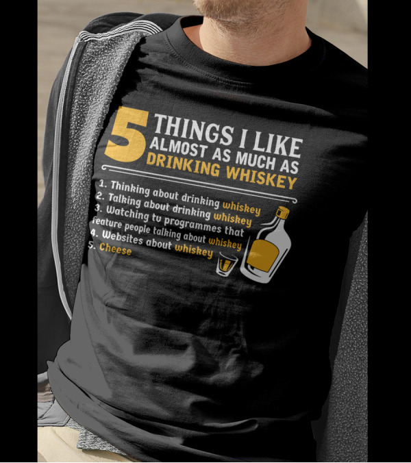 5 Things I Like Almost As Much As Drinking Whiskey Thinking Talking Watching Websites Cheese T-Shirt