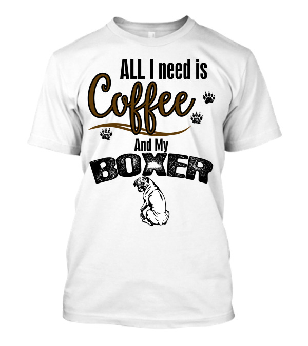 ALL I Need Is Coffee And My Boxer With Paw Prints And Boxer T-Shirt