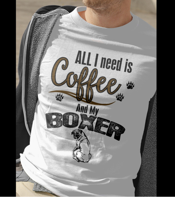 ALL I Need Is Coffee And My Boxer With Paw Prints And Boxer T-Shirt