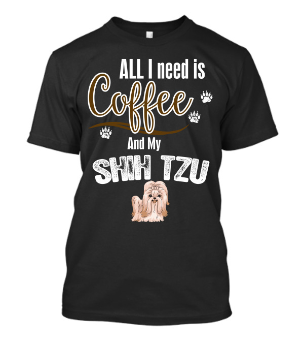 ALL I Need Is Coffee And My Shih Tzu T-Shirt