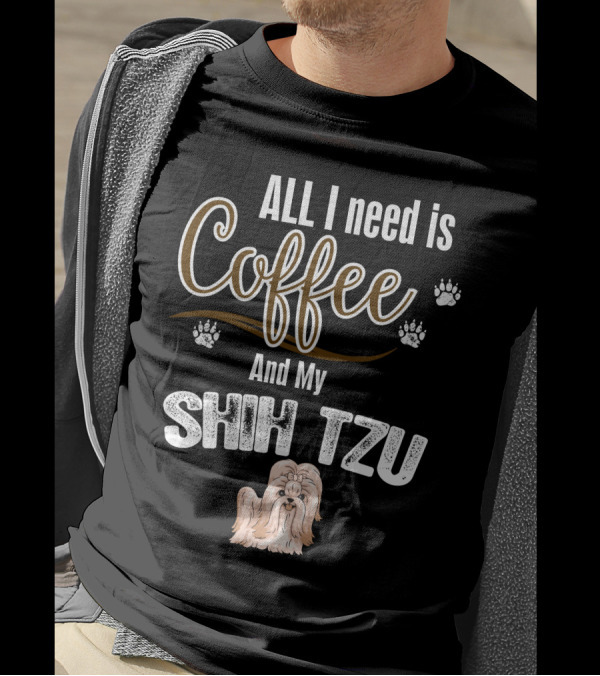 ALL I Need Is Coffee And My Shih Tzu T-Shirt