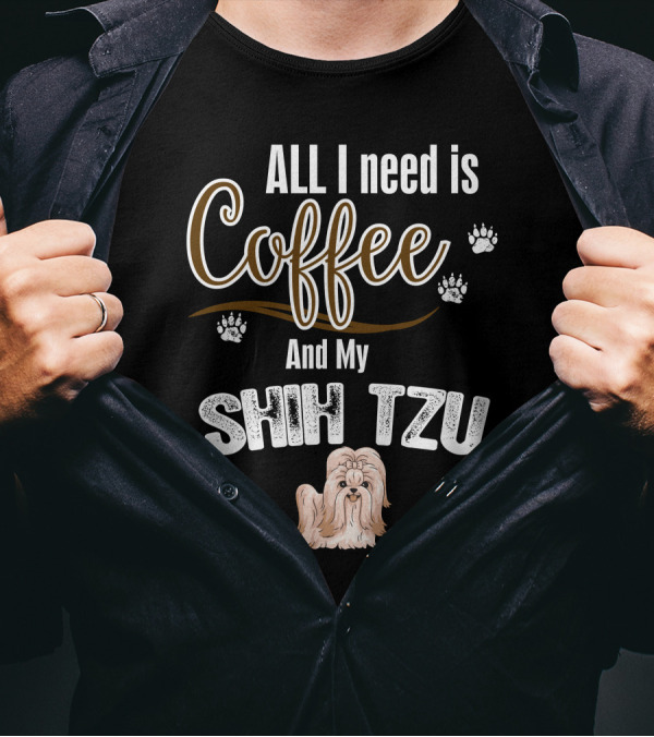 ALL I Need Is Coffee And My Shih Tzu T-Shirt