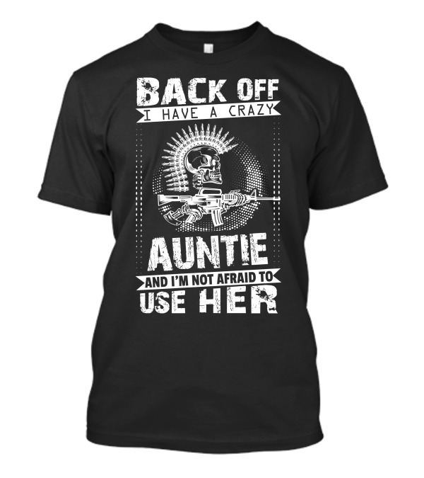 Back Off I Have A Crazy Auntie Armed Skull Design And I’m Not Afraid To Use Her T-Shirt