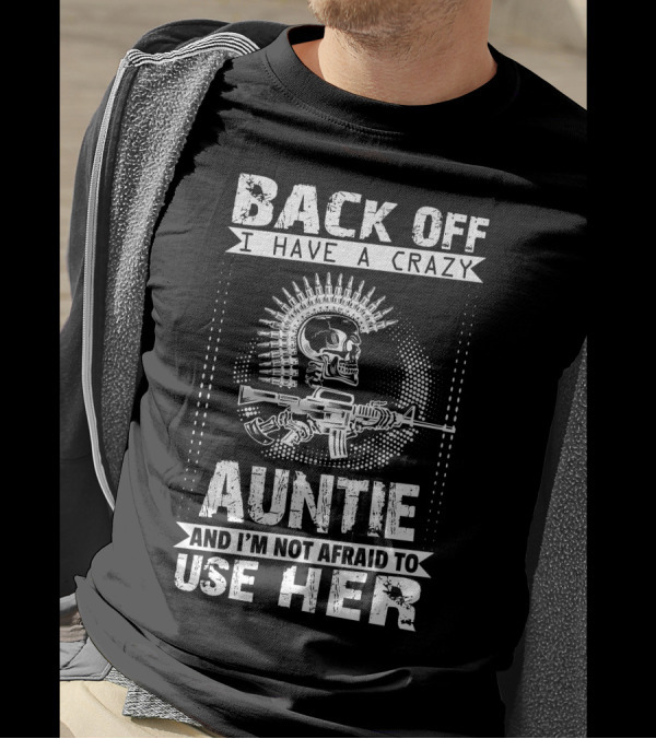 Back Off I Have A Crazy Auntie Armed Skull Design And I’m Not Afraid To Use Her T-Shirt