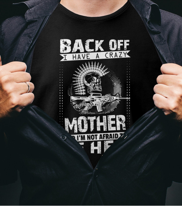 BACK OFF I HAVE A CRAZY MOTHER AND I'M NOT AFRAID TO USE HER SKULL WITH GUN AND BULLETS T-Shirt