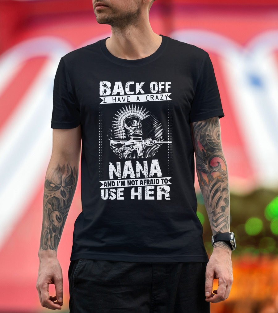 Back Off I Have A Crazy Nana And I'm Not Afraid To Use Her Skull Rifle T-Shirt