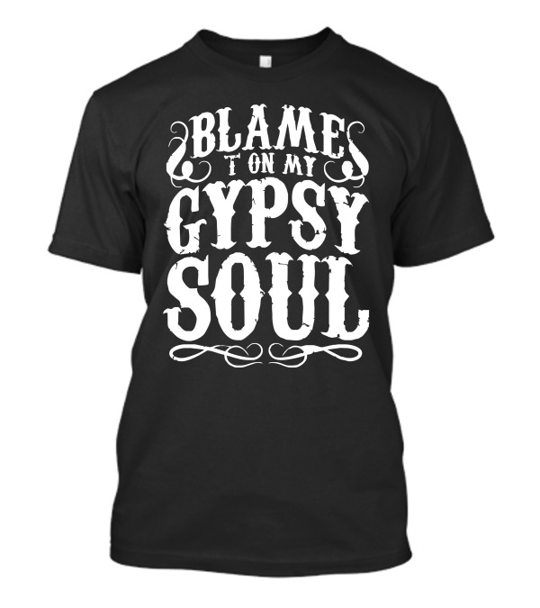 Blame It All On My Free Spirit Gypsy Soul T-Shirt