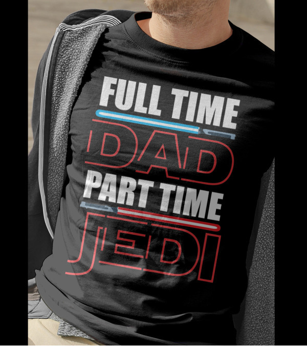 Full Time Dad Part Time Jedi Lightsaber T-Shirt