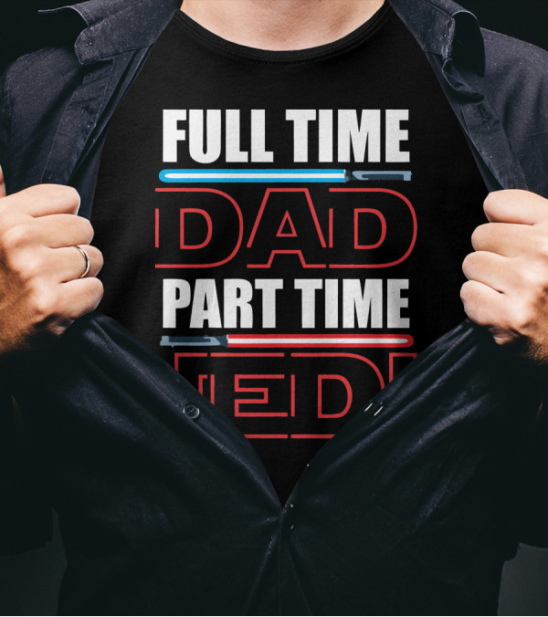 Full Time Dad Part Time Jedi Lightsaber T-Shirt