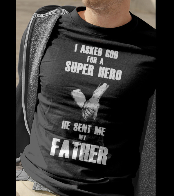 I Asked God For A Super Hero He Sent Me My Father Holding Hands T-Shirt