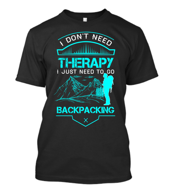 I Don't Need Therapy I Just Need To Go Backpacking Mountains Adventure T-Shirt