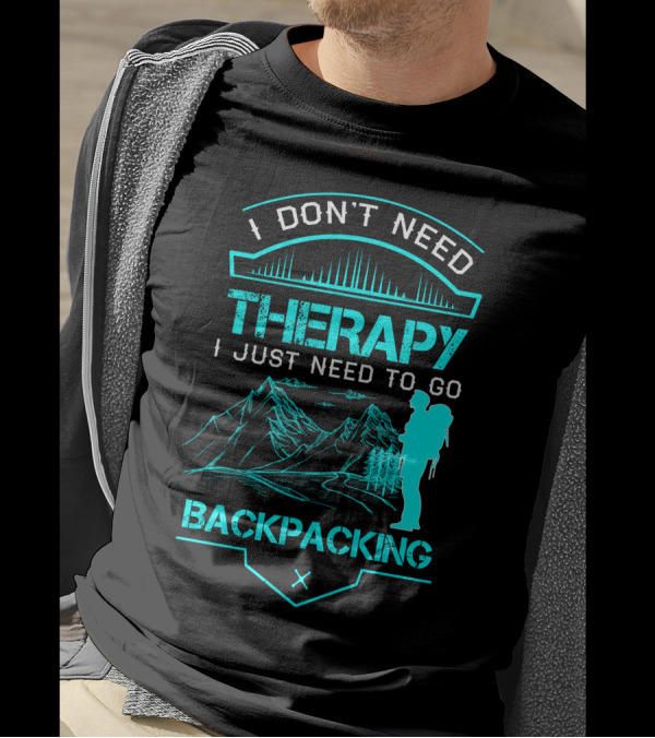 I Don't Need Therapy I Just Need To Go Backpacking Mountains Adventure T-Shirt
