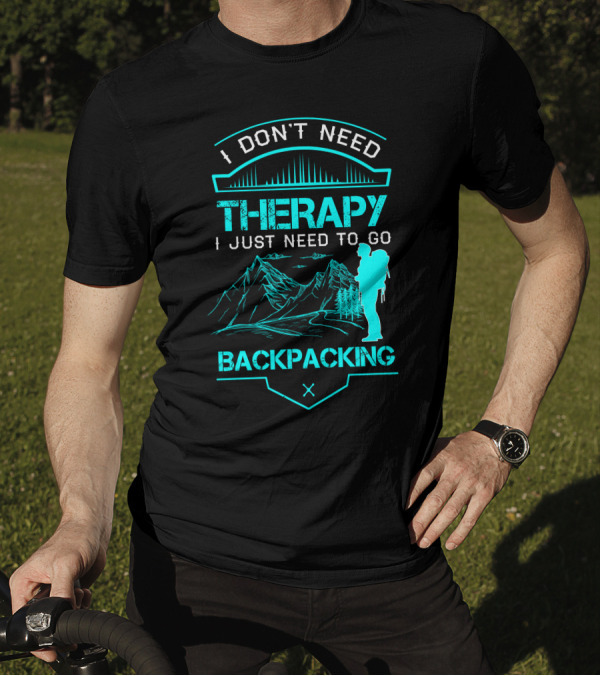 I Don't Need Therapy I Just Need To Go Backpacking Mountains Adventure T-Shirt