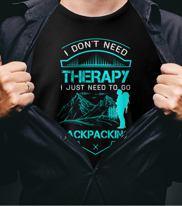 I Don't Need Therapy I Just Need To Go Backpacking Mountains Adventure T-Shirt