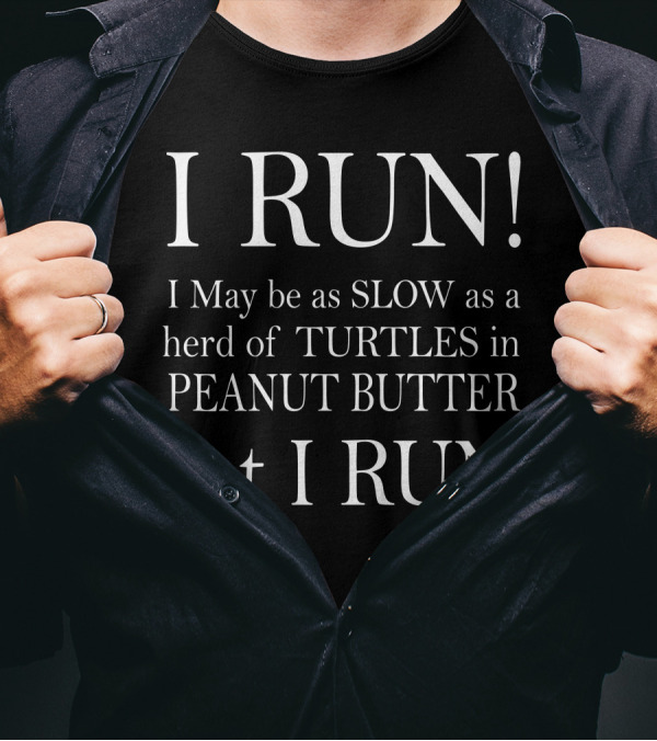 I May Be As Slow As A Herd Of Turtles In Peanut Butter But I Run T-Shirt