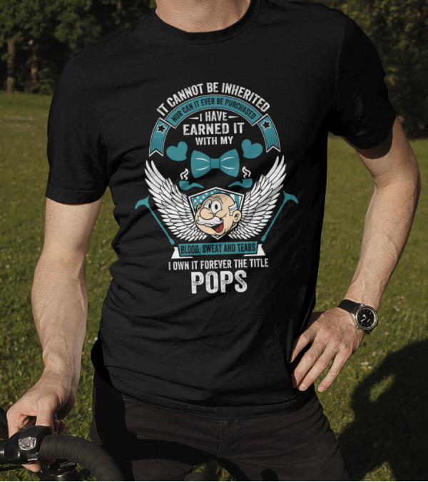 It Cannot Be Inherited Earned With Blood Sweat And Tears I Own It Forever The Title Pops T-Shirt