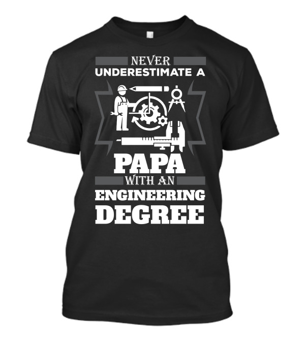 Never Underestimate A Papa With An Engineering Degree And Tools T-Shirt