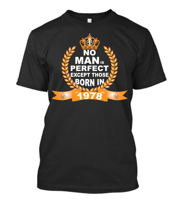 No Man Is Perfect Except Those Born In 1978 Crown And Laurel T-Shirt