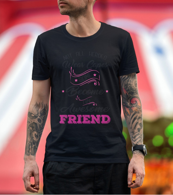 Premium T-Shirt: Not All Heroes Wear Capes Some Become An Awesome Friend T-Shirt Not All Heroes Wear Capes Some Become An Awesome Friend T-Shirt