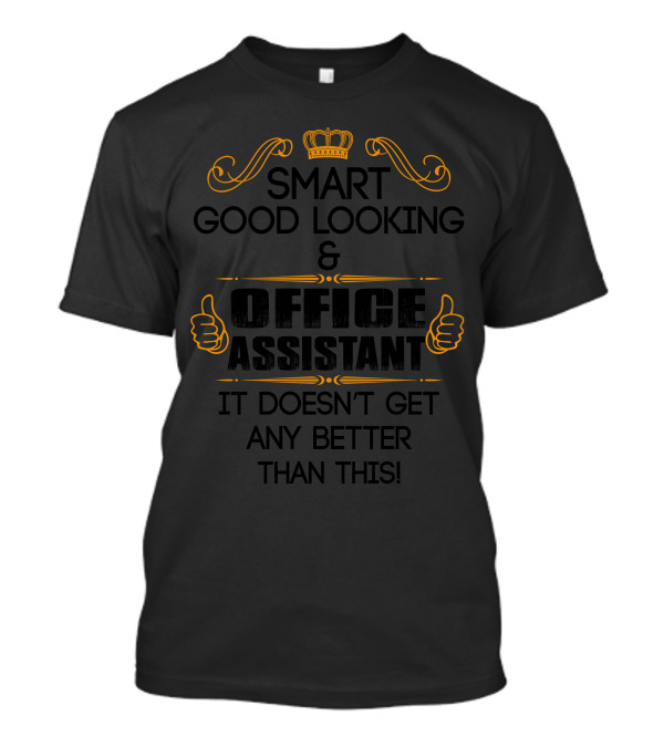 Smart Good Looking Office Assistant It Doesn't Get Any Better Than This T-Shirt