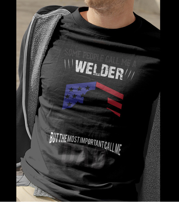 Some People Call Me Welder Stars And Stripes But The Most Important Call Me Dad T-Shirt