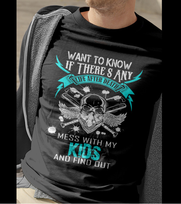 Want To Know If There's Any Life After Death Mess With My Kids And Find Out T-Shirt