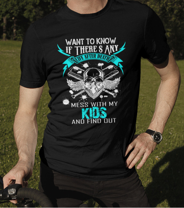 Want To Know If There's Any Life After Death Mess With My Kids And Find Out T-Shirt