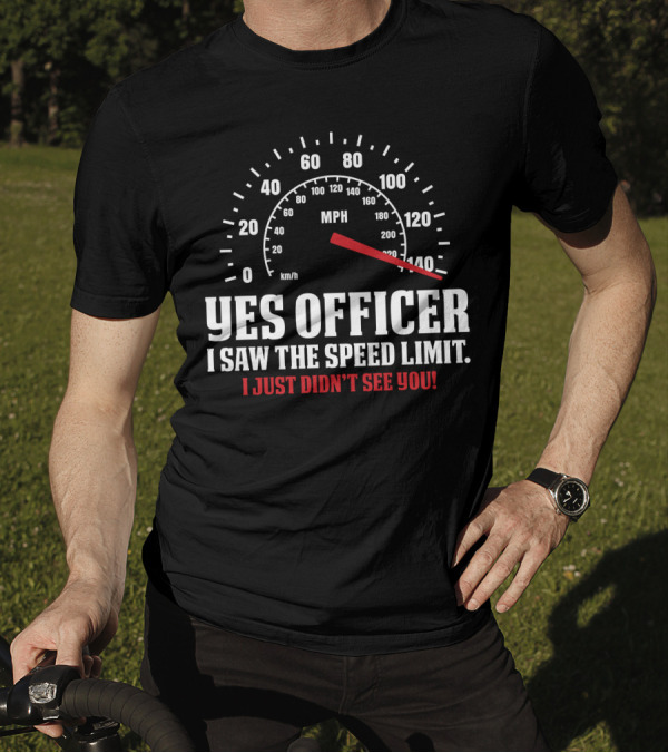 Yes Officer I Saw The Speed Limit I Just Didn't See You MPH Speedometer T-Shirt