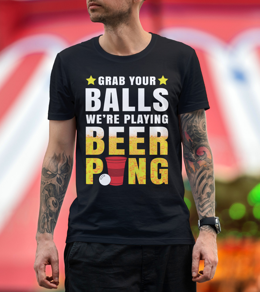 Grab Your Balls We're Playing Beer Pong Stars and Cups T-Shirt