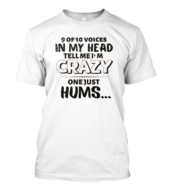 9 Of 10 Voices In My Head Tell Me I'm Crazy One Just Hums T-Shirt