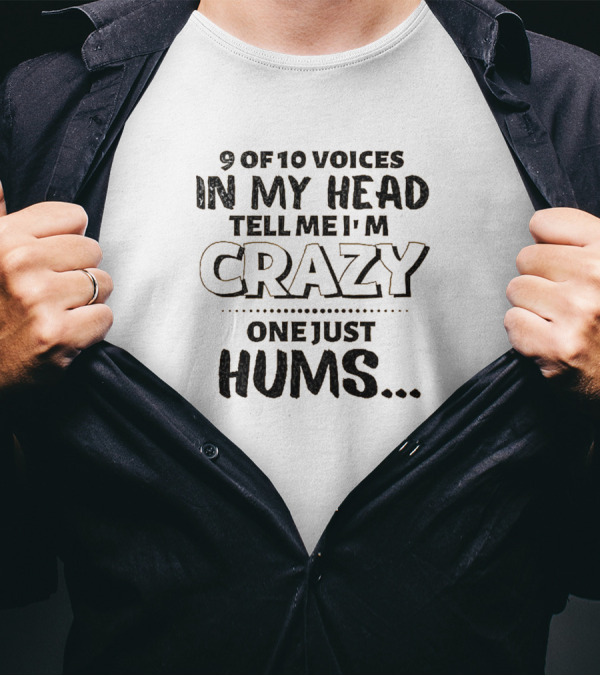 9 Of 10 Voices In My Head Tell Me I'm Crazy One Just Hums T-Shirt