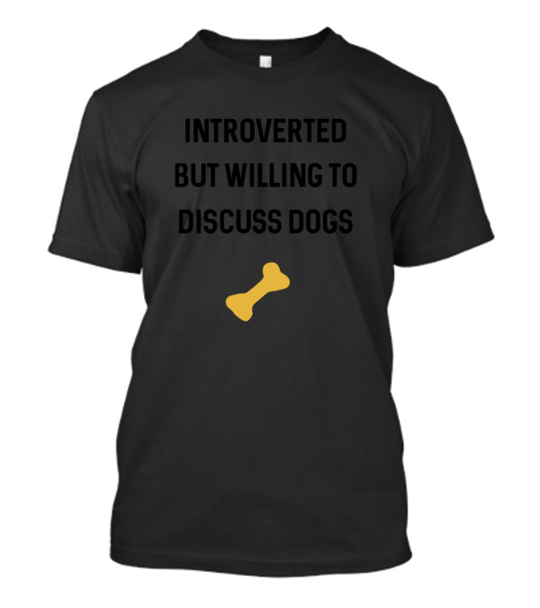 Introverted But Willing To Discuss Dogs Bone T-Shirt