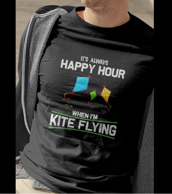 It's Always Happy Hour When I'm Kite Flying Festive Colorful Kites T-Shirt