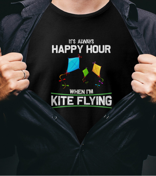 It's Always Happy Hour When I'm Kite Flying Festive Colorful Kites T-Shirt