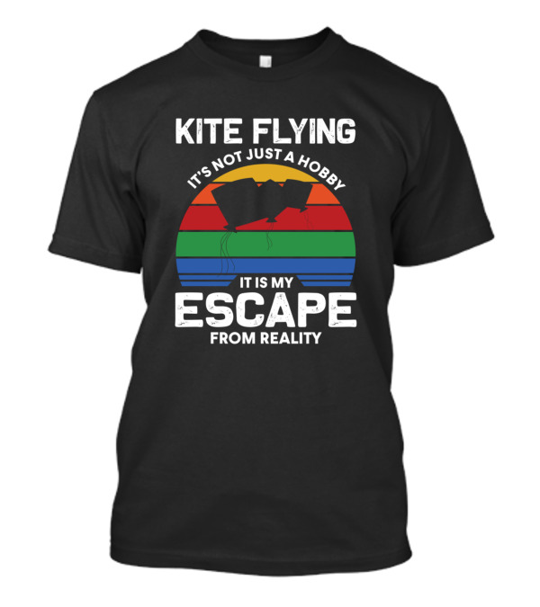 Kite Flying It's Not Just A Hobby It Is My Escape From Reality T-Shirt
