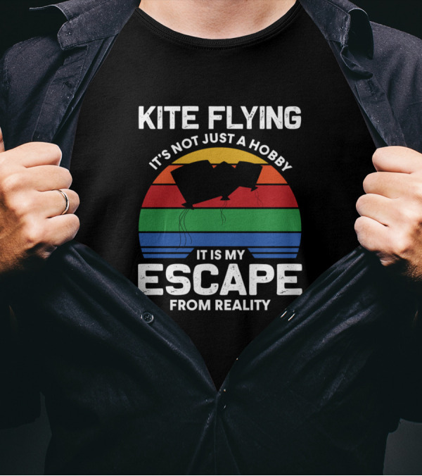 Kite Flying It's Not Just A Hobby It Is My Escape From Reality T-Shirt