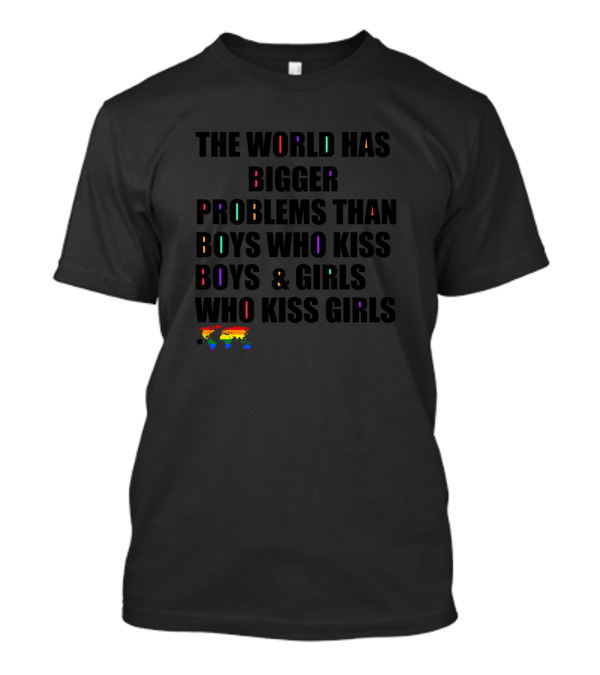 The World Has Bigger Problems Than Boys Who Kiss Boys And Girls Who Kiss Girls T-Shirt