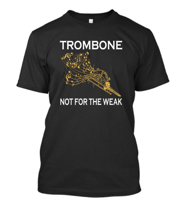 Trombone Not For The Weak Musical Notes Performance T-Shirt