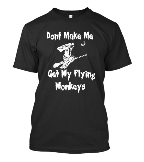 Dont Make Me Get My Flying Monkeys Witch Broom Crescent Moon T-Shirt