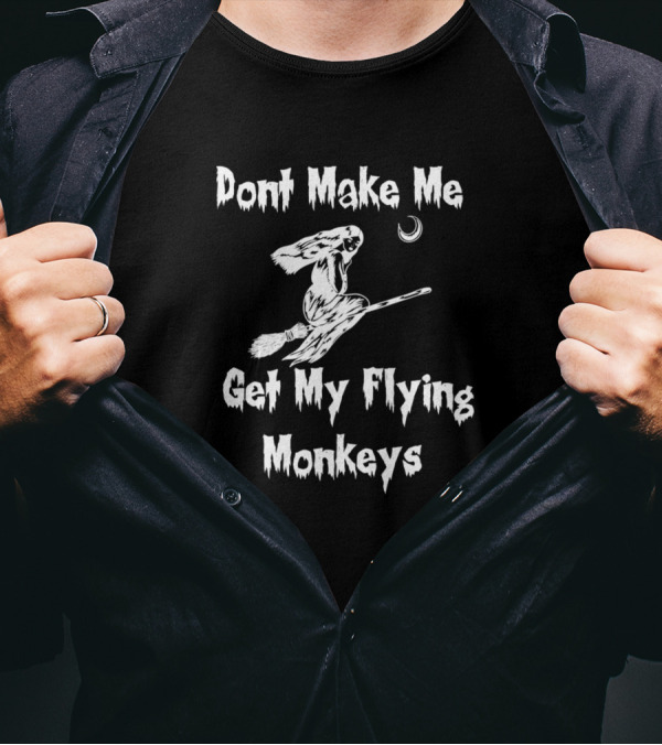 Dont Make Me Get My Flying Monkeys Witch Broom Crescent Moon T-Shirt