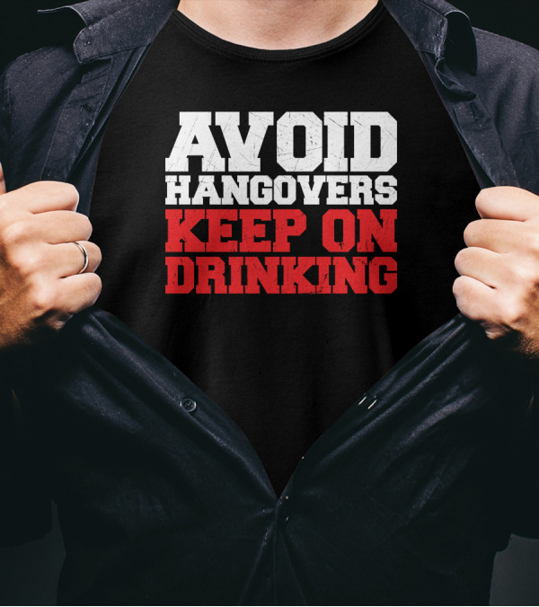 AVOID HANGOVERS KEEP ON DRINKING T-Shirt
