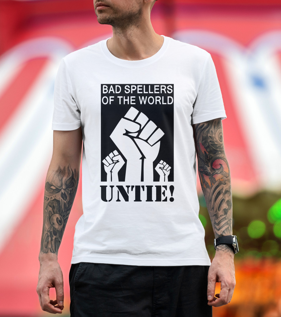 BAD SPELLERS OF THE WORLD UNTIE FIST T-Shirt